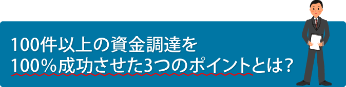 100件以上の資金調達を100％成功させた3つのポイントとは？